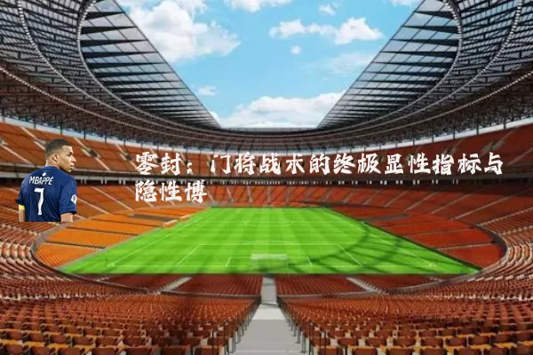 零封：门将战术的终极显性指标与隐性博弈