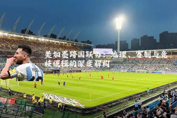 美加墨跨国联办：地理、赛制与竞技逻辑的深度解构
