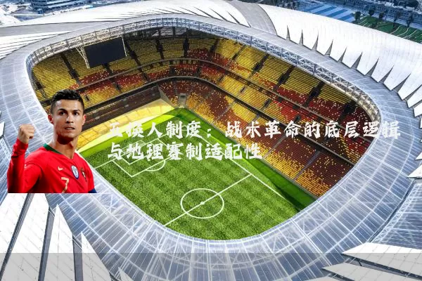 五换人制度：战术革命的底层逻辑与地理赛制适配性