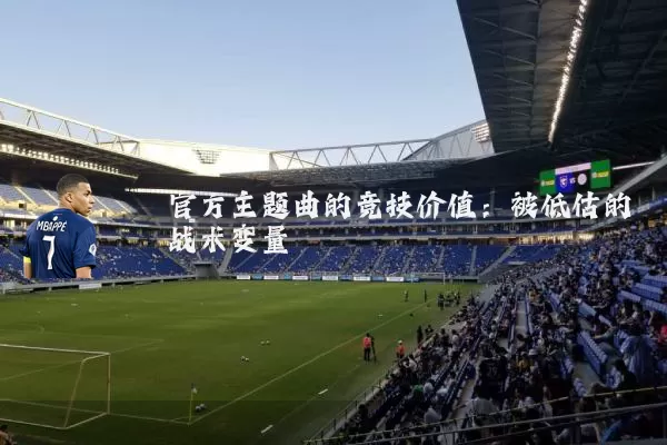官方主题曲的竞技价值：被低估的战术变量