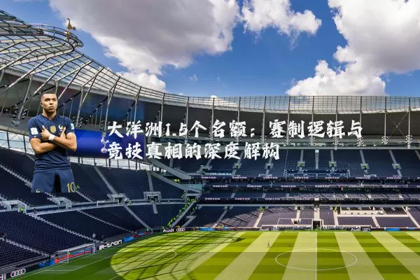 大洋洲1.5个名额：赛制逻辑与竞技真相的深度解构
